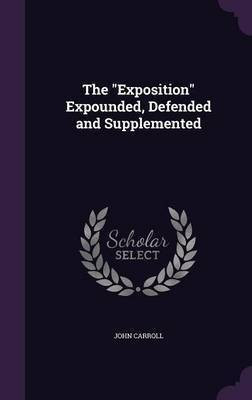 The Exposition Expounded, Defended and Supplemented(English, Hardcover, Carroll John)