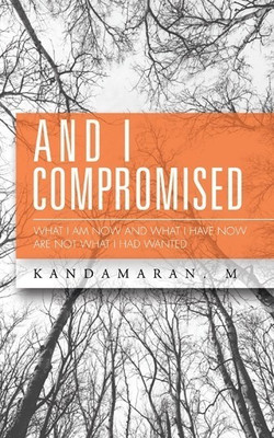 And I Compromised  - What I am Now and What I have Now are Not What I had Wanted(English, Hardcover, M Kandamaran)