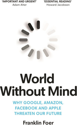 World Without Mind  - Why Google, Amazon, Facebook and Apple Threaten Our Future(English, Hardcover, Foer Franklin)