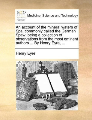 An Account of the Mineral Waters of Spa, Commonly Called the German Spaw(English, Paperback, Eyre Henry)