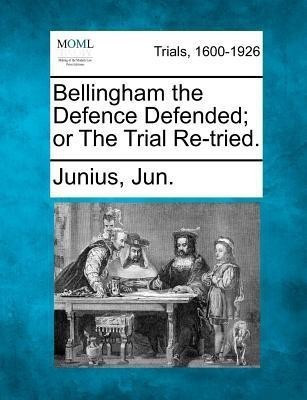 Bellingham the Defence Defended; Or the Trial Re-Tried.(English, Paperback, Jun Junius)