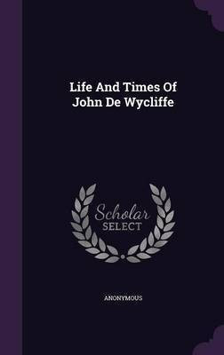 Life And Times Of John De Wycliffe(English, Hardcover, Anonymous)