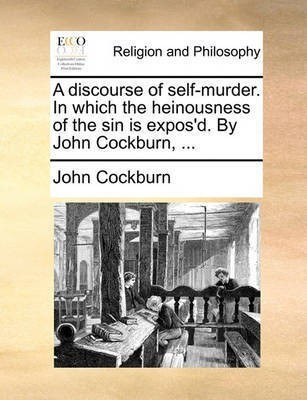 A Discourse of Self-Murder. in Which the Heinousness of the Sin Is Expos'd. by John Cockburn, ...(English, Paperback, Cockburn John)