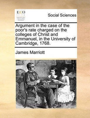 Argument in the Case of the Poor's Rate Charged on the Colleges of Christ and Emmanuel, in the University of Cambridge, 1768.(English, Paperback, Marriott James)