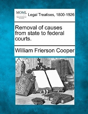 Removal of Causes from State to Federal Courts.(English, Paperback, Cooper William Frierson)