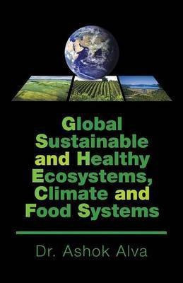 Global Sustainable and Healthy Ecosystems, Climate, and Food Systems(English, Paperback, Alva Dr Ashok)