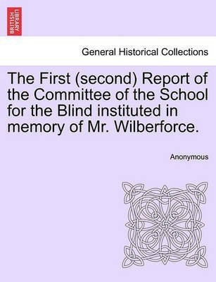 The First (Second) Report of the Committee of the School for the Blind Instituted in Memory of Mr. Wilberforce.(English, Paperback, Anonymous)