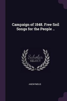 Campaign of 1848. Free Soil Songs for the People ..(English, Paperback, Anonymous)