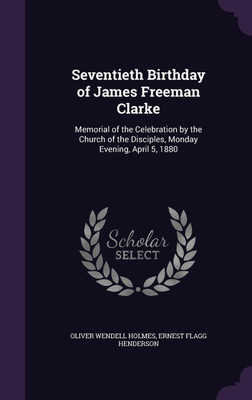 Seventieth Birthday of James Freeman Clarke(English, Hardcover, Holmes Oliver Wendell)