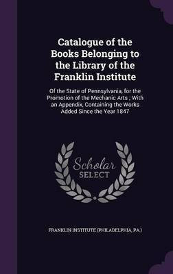 Catalogue of the Books Belonging to the Library of the Franklin Institute(English, Hardcover, unknown)