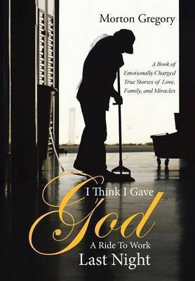 I Think I Gave God A Ride To Work Last Night(English, Hardcover, Gregory Morton)