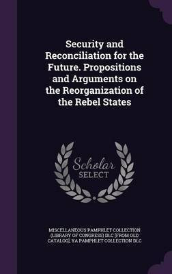 Security and Reconciliation for the Future. Propositions and Arguments on the Reorganization of the Rebel States(English, Hardcover, DLC Ya Pamphlet Collection)