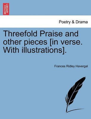 Threefold Praise and Other Pieces [in Verse. with Illustrations].(English, Paperback, Havergal Frances Ridley)