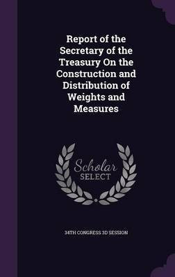 Report of the Secretary of the Treasury On the Construction and Distribution of Weights and Measures(English, Hardcover, unknown)