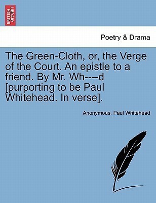 The Green-Cloth, Or, the Verge of the Court. an Epistle to a Friend. by Mr. Wh----D [purporting to Be Paul Whitehead. in Verse].(English, Paperback, Anonymous Paul)