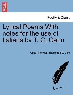 Lyrical Poems with Notes for the Use of Italians by T. C. Cann(English, Paperback, Tennyson Alfred Lord Baron)
