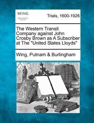 The Western Transit Company Against John Crosby Brown as a Subscriber at the United States Lloyds(English, Paperback, Burlingham Wing Putnam)
