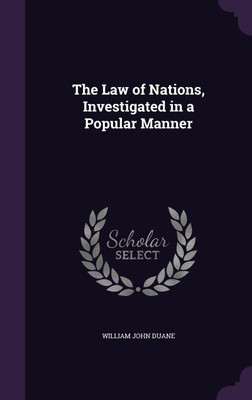 The Law of Nations, Investigated in a Popular Manner(English, Hardcover, Duane William John)