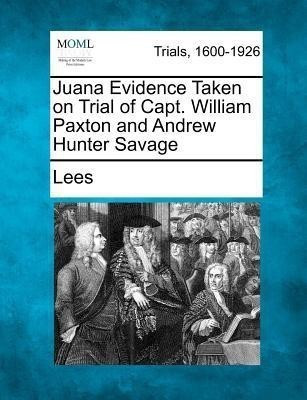 Juana Evidence Taken on Trial of Capt. William Paxton and Andrew Hunter Savage(English, Paperback, Lees)