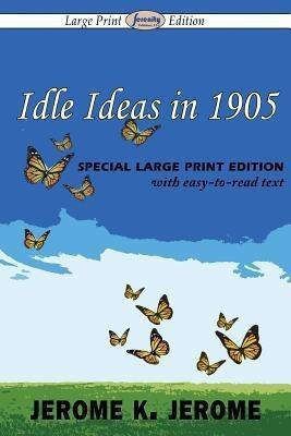 Idle Ideas in 1905 (Large Print Edition)(English, Paperback, Jerome Jerome K)