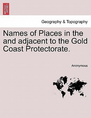 Names of Places in the and Adjacent to the Gold Coast Protectorate.(English, Paperback, Anonymous)