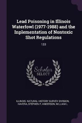 Lead Poisoning in Illinois Waterfowl (1977-1988) and the Inplementation of Nontoxic Shot Regulations(English, Paperback, Havera Stephen P)