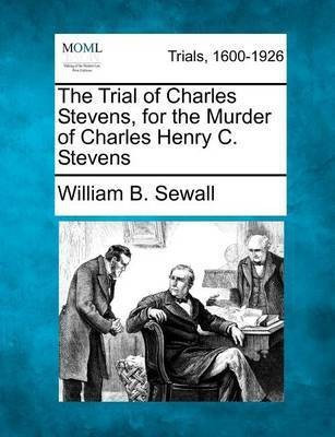 The Trial of Charles Stevens, for the Murder of Charles Henry C. Stevens(English, Paperback, Sewall William B)