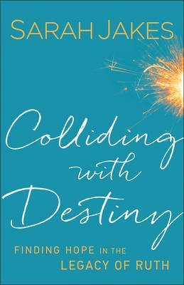 Colliding With Destiny - Finding Hope in the Legacy of Ruth(English, Paperback, Jakes Sarah)