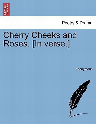 Cherry Cheeks and Roses. [in Verse.](English, Paperback, Anonymous)
