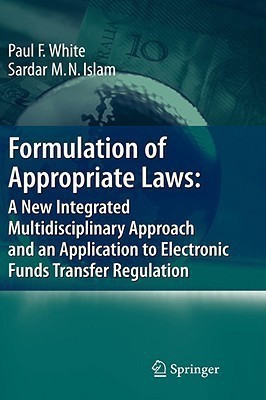Formulation of Appropriate Laws: A New Integrated Multidisciplinary Approach and an Application to Electronic Funds Transfer Regulation(English, Hardcover, White Paul)