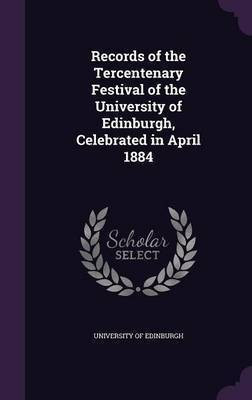 Records of the Tercentenary Festival of the University of Edinburgh, Celebrated in April 1884(English, Hardcover, unknown)