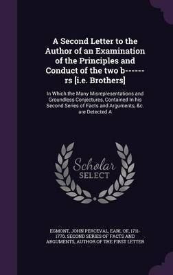 A Second Letter to the Author of an Examination of the Principles and Conduct of the two b------rs [i.e. Brothers](English, Hardcover, unknown)