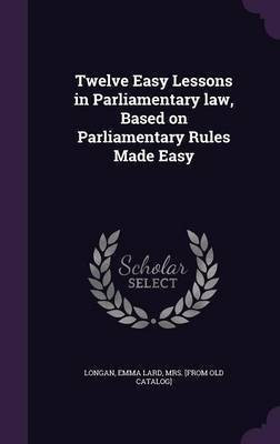 Twelve Easy Lessons in Parliamentary law, Based on Parliamentary Rules Made Easy(English, Hardcover, unknown)