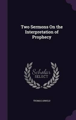 Two Sermons On the Interpretation of Prophecy(English, Hardcover, Arnold Thomas)