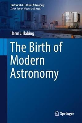 The Birth of Modern Astronomy(English, Hardcover, Habing Harm J.)