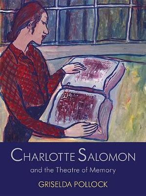 Charlotte Salomon and the Theatre of Memory(English, Hardcover, Pollock Griselda)