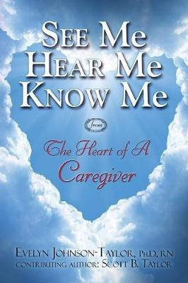 See Me Hear Me Know Me from The Heart of a Caregiver(English, Paperback, Taylor Evelyn Johnson)