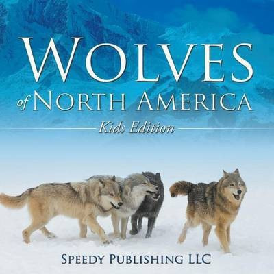 Wolves Of North America (Kids Edition)(English, Paperback, Speedy Publishing LLC)