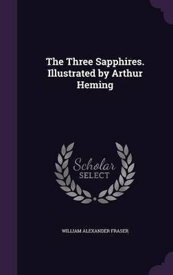 The Three Sapphires. Illustrated by Arthur Heming(English, Hardcover, Fraser William Alexander)