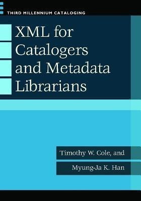 XML for Catalogers and Metadata Librarians(English, Paperback, Cole Timothy W.)
