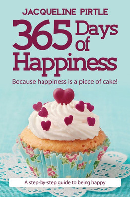 365 Days of Happiness - Because happiness is a piece of cake!(English, Paperback, Pirtle Jacqueline)