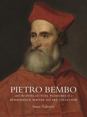 Pietro Bembo and the Intellectual Pleasures of a Renaissance Writer and Art Collector(English, Hardcover, Nalezyty Susan)