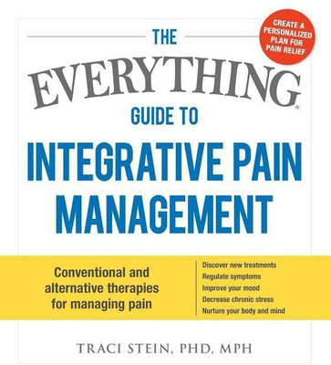 The Everything Guide To Integrative Pain Management(English, Paperback, Stein Traci)
