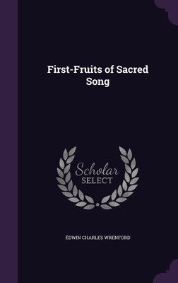 First-Fruits of Sacred Song(English, Hardcover, Wrenford Edwin Charles)