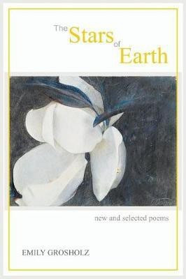 The Stars of Earth - new and selected poems(English, Paperback, Grosholz Emily)