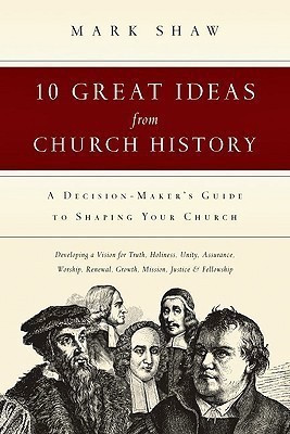 10 Great Ideas from Church History - A Decision-Maker`s Guide to Shaping Your Church(English, Paperback, Shaw Mark R.)