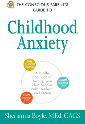 The Conscious Parent's Guide to Childhood Anxiety(English, Paperback, Boyle Sherianna MEd)