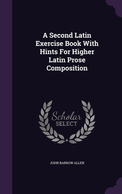 A Second Latin Exercise Book With Hints For Higher Latin Prose Composition(English, Hardcover, Allen John Barrow)