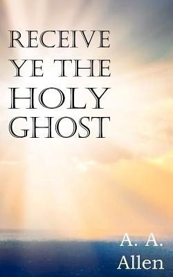 Receive Ye the Holy Ghost(English, Paperback, Allen A a)