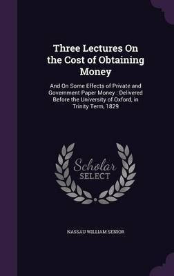 Three Lectures On the Cost of Obtaining Money(English, Hardcover, Senior Nassau William)
